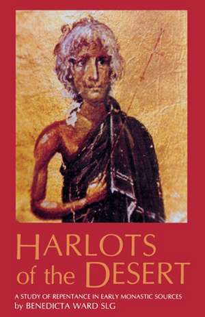 Harlots of the Desert: A Study of Repentance in Early Monastic Sources de Benedicta Ward