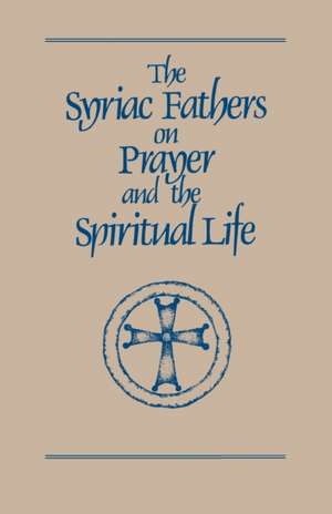 The Syriac Fathers on Prayer and the Spiritual Life de Sebastian P. Brock