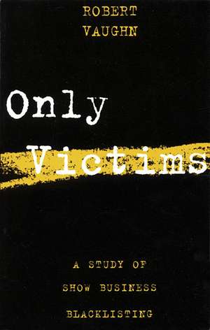 Only Victims: A Study of Show Business Blacklisting de Robert Vaughn