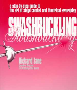 Swashbuckling: A Step-By-Step Guide to the Art of Stage Combat & Theatrical Swordplay - Revised & Updated E de Richard Lane