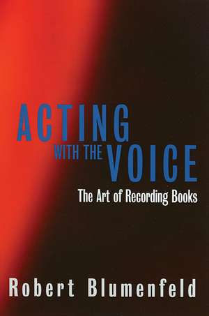 Acting with the Voice: The Art of Recording Books de Robert Blumenfeld