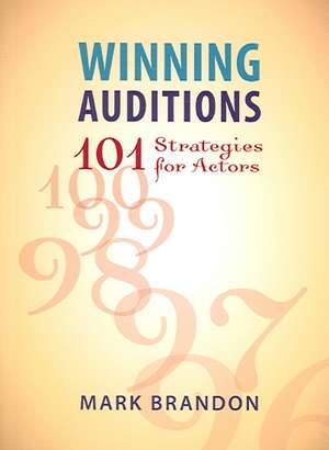 Winning Auditions: 101 Strategies for Actors de Mark Brandon