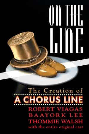 On the Line: The Creation of a Chorus Line de Robert Viagas