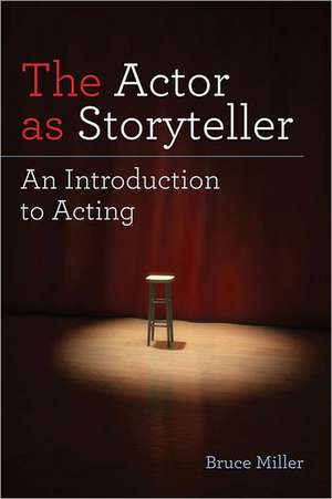 The Actor as Storyteller: An Introduction to Acting de Bruce Miller