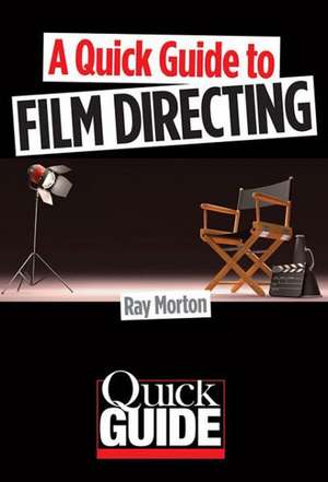 A Quick Guide to Film Directing de Ray Morton