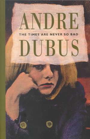 Times Are Never So Bad de Andre Dubus