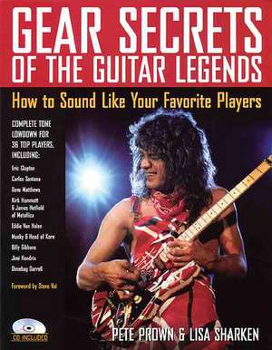 Gear Secrets of the Guitar Legends: How to Sound Like Your Favorite Players de Pete Prown