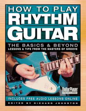 How to Play Rhythm Guitar: The Basics and Beyond de Richard Johnston