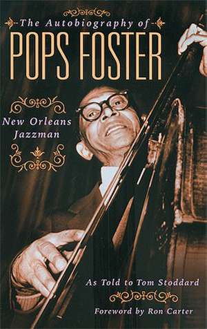 The Autobiography of Pops Foster: New Orleans Jazz Man de Tom Stoddard