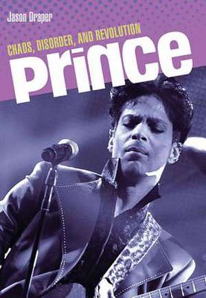 Prince: Chaos, Disorder, and Revolution de Jason Draper