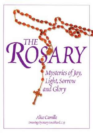 The Rosary: Mysteries of Joy, Light, Sorrow and Glory de Alice L. Camille