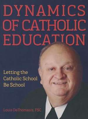 Dynamics of Catholic Education: Letting the Catholic School Be School de Louis Dethomasis