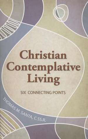 Christian Contemplative Living: Six Connecting Points de Thomas M. Santa