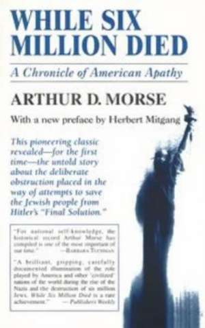 While Six Million Died: A Chronicle of American Apathy de Arthur D. Morse