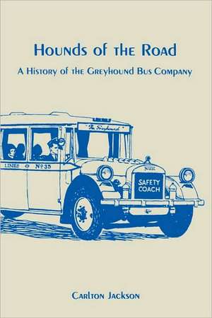 Hounds of the Road: History of the Greyhound Bus Company de Carlton Jackson