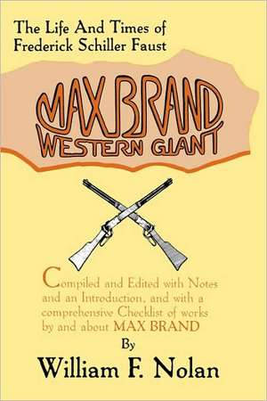 Max Brand: Western Giant: The Life and Times of Frederick Schiller Faust de William F. Nolan