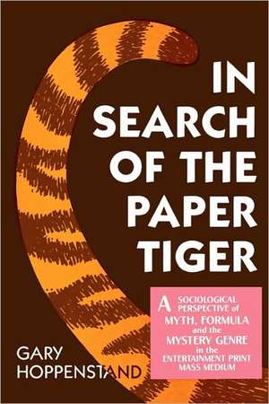 In Search of the Paper Tiger: A Sociological Perspective of Myth, Formula, and the Mystery Genre in the Entertainment Print Mass Medium de Gary Hoppenstand