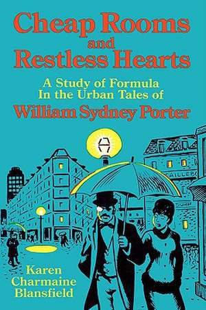 Cheap Rooms and Restless Hearts: A Study of Formula in the Urban Tales of William Sydney Porter de Karen Charmaine Blansfield