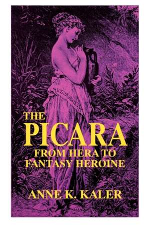 The Picara: From Hera to Fantasy Heroine de Anne K. Kaler