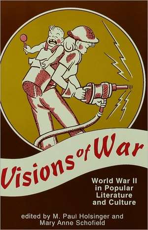 Visions of War: World War II in Popular Literature and Culture de M. Paul Holsinger