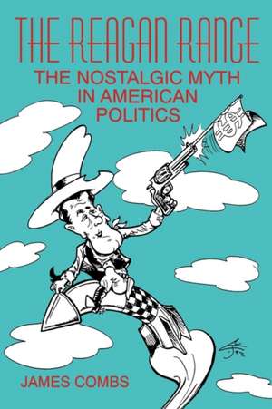 The Reagan Range: The Nostalgic Myth in American Politics de James Combs