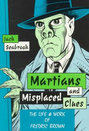 Martians And Misplaced Clues: Life Work Of Fredric Brown de Jack Seabrook