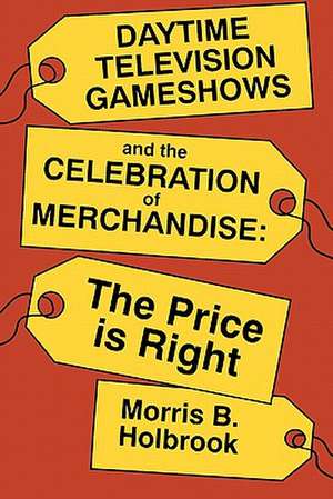 Daytime Television Gameshows and the Celebration of Merchandise: The Price Is Right de Morris B. Holbrook