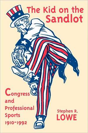 Kid on the Sandlot: Congress and Professional Sports, 1910–1992 de Stephen R. Lowe