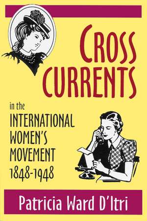 Cross Currents in the International Women’s Movement, 1848–1948 de Patricia Ward D'Itri