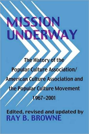 Mission Underway: The History of the Popular Culture Association/American Culture Association and the Popular Culture Movement 1967–2001 de Ray B. Browne