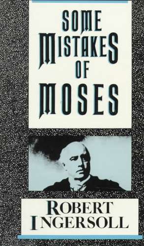 Some Mistakes of Moses de Robert Green Ingersoll