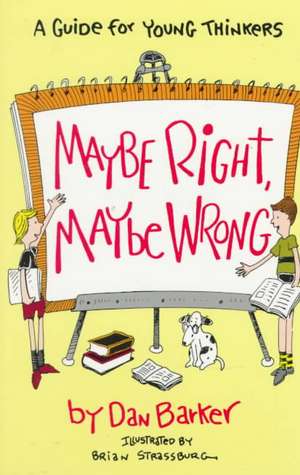 Maybe Right, Maybe Wrong a Guide for Young Thinkers de Dan Barker