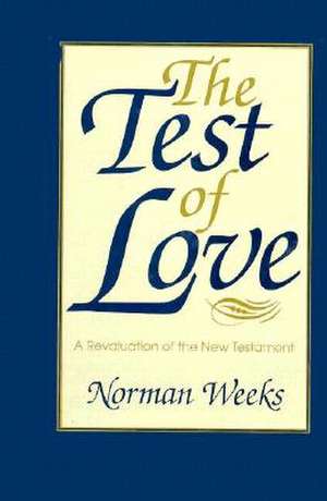 The Test of Love: A Revaluation of the New Testament de Norman Weeks