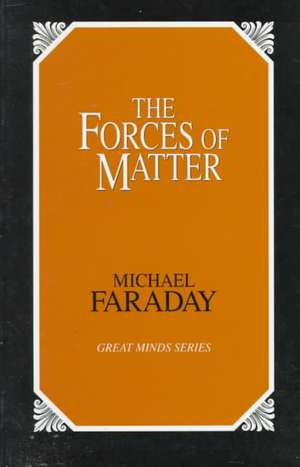 The Forces of Matter de Michael Faraday