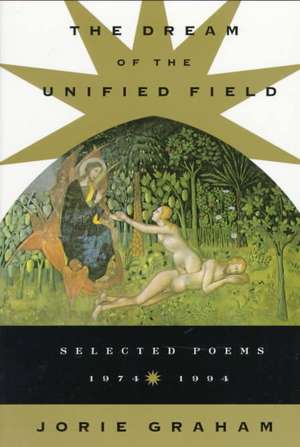 Dream Of The Unified Field de Jorie Graham