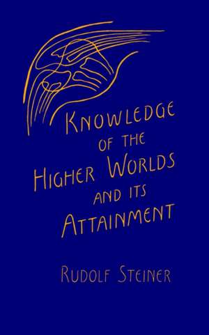 Knowledge of the Higher Worlds and Its Attainment: (Cw 10) de Rudolf Steiner