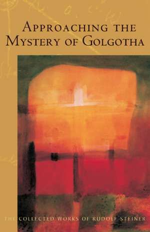 Approaching the Mystery of Golgotha de Rudolf Steiner