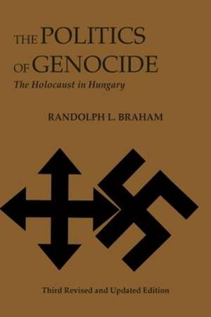 The Politics of Genocide – The Holocaust in Hungary de Randolph Braham