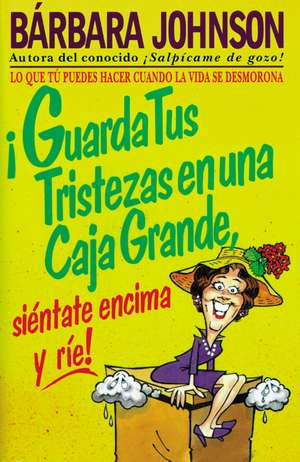 ¡Guarda tus tristezas en una caja grande, siéntate encima y ríe! de Barbara Johnson