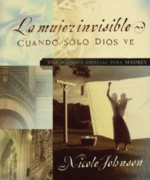 La mujer invisible: Una historia especial para madres de Nicole Johnson