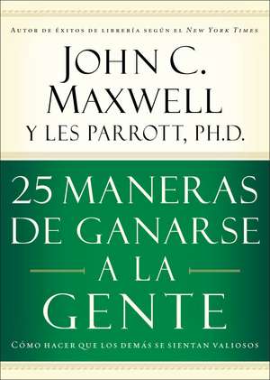 25 maneras de ganarse a la gente: Cómo hacer que los demás se sientan valiosos de John C. Maxwell