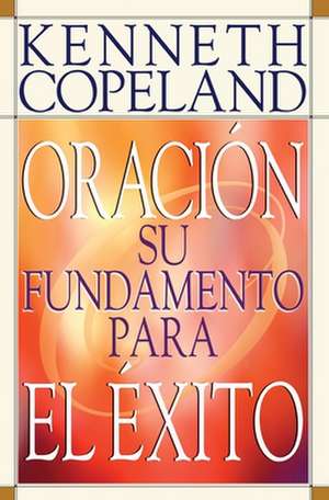 Prayer- Your Foundation for Success Spanish de Kenneth Copeland