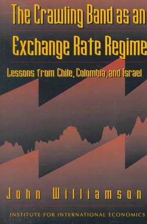 The Crawling Band as an Exchange Rate Regime – Lessons from Chile, Colombia, and Israel de John Williamson