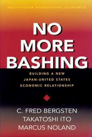 No More Bashing – Building a New Japan–United States Economic Relationship de C. Fred Bergsten