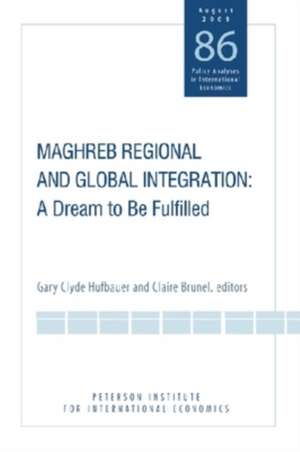 Maghreb Regional and Global Integration – A Dream to Be Fulfilled de Gary Clyde Hufbauer