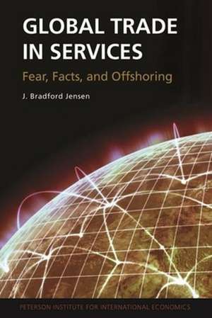 Global Trade in Services – Fear, Facts, and Offshoring de J. Bradford Jensen