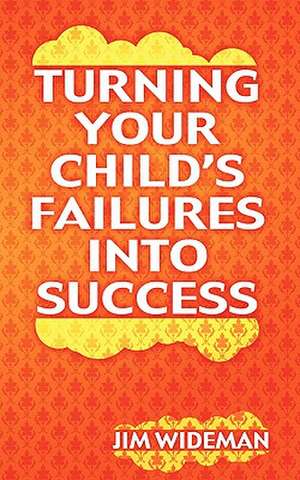 Turning Your Child's Failures Into Success de Jim Wideman