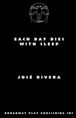 Each Day Dies with Sleep de Jose Rivera