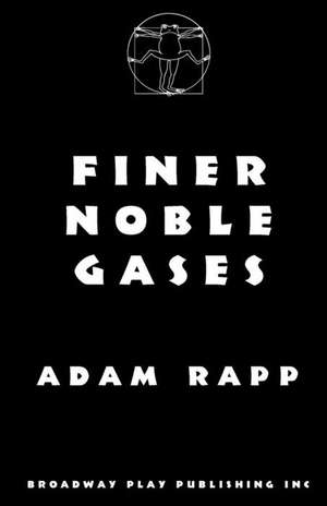 Finer Noble Gases de Adam Rapp