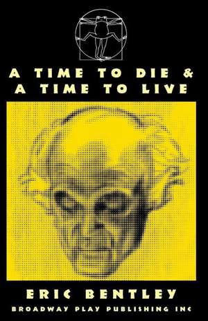 A Time to Die & a Time to Live de Eric Bentley